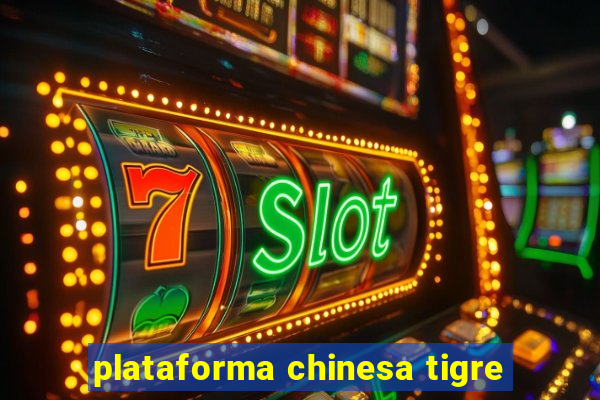 plataforma chinesa tigre